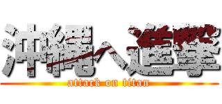 沖縄へ進撃 (attack on titan)