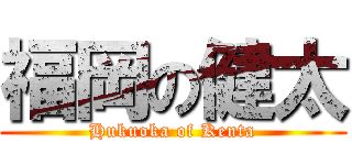 福岡の健太 (Hukuoka of Kenta)
