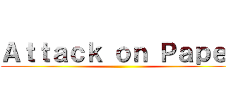 Ａｔｔａｃｋ ｏｎ Ｐａｐｅｒ ()