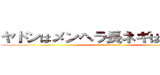 ヤドンはメンヘラ長ネギはヤンデレ (attack on titan)