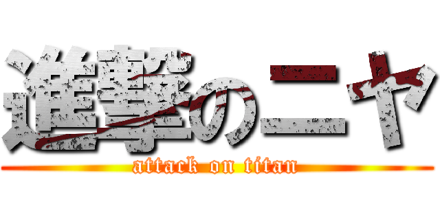 進撃のニヤ (attack on titan)