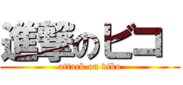 進撃のビコ  (attack on viko)