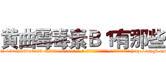 黄曲霉毒素Ｂ１有那些 (黄曲霉毒素B1有那些【电-186x2687x6963-Q278180069元-吉-药-业】我们做的是长期生意,靠的是老客户长期支持 http://sngk.net/tnmp1A
)