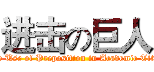 进击の巨人 (The Use of Preposition in Academic Title )