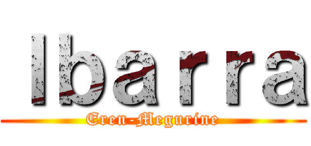 Ｉｂａｒｒａ (Eren-Megurine)