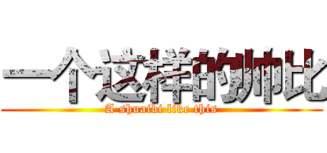 一个这样的帅比 (A shuaibi like this)