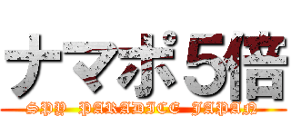 ナマポ５倍 (SPY  PARADICE  JAPAN)
