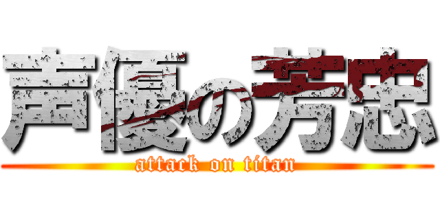 声優の芳忠 (attack on titan)