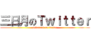 三日月のＴｗｉｔｔｅｒ (mikaduki on twitter)