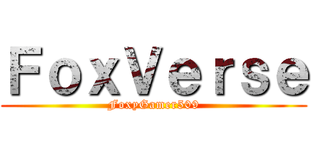 ＦｏｘＶｅｒｓｅ (FoxyGamer509)