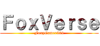 ＦｏｘＶｅｒｓｅ (FoxyGamer509)