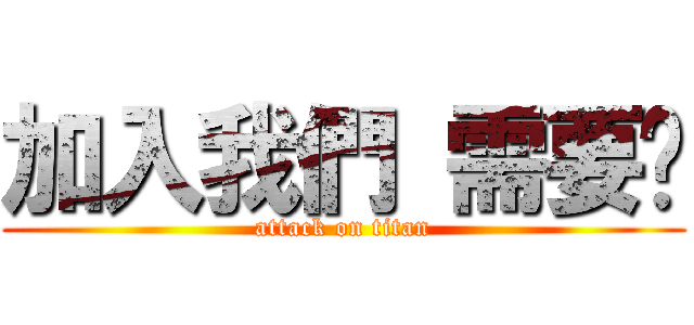 加入我們 需要你 (attack on titan)