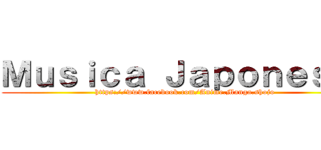 Ｍｕｓｉｃａ Ｊａｐｏｎｅｓａ  (https://www.facebook.com/Anime.Manga.shojo)