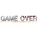 ＧＡＭＥ ＯＶＥＲ (Game Over)
