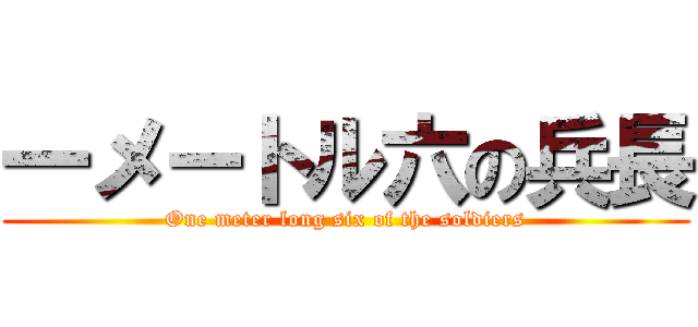 一メートル六の兵長 (One meter long six of the soldiers)