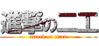 進撃の二工 (attack on titan)