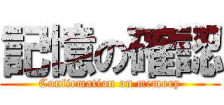 記憶の確認 (Confirmation on memory)