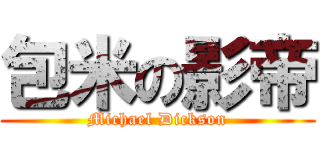 包米の影帝 (Michael Dickson)