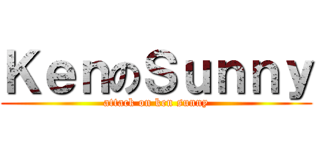 ＫｅｎのＳｕｎｎｙ (attack on ken sunny)