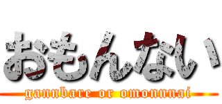 おもんない (gannbare or omonnnai)