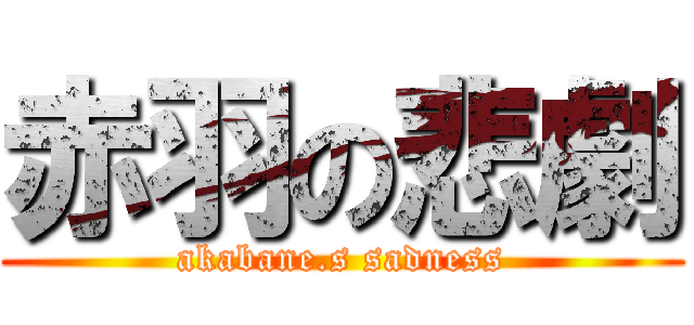 赤羽の悲劇 (akabane.s sadness)