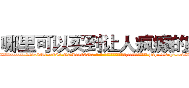 哪里可以买到让人疯癫的药 (哪里可以买到让人疯癫的药【电-186x2687x6963-Q278180069元-吉-药-业】我们做的是长期生意,靠的是老客户长期支持 http://sngk.net/XLzCYB
)