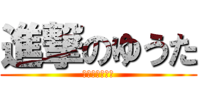 進撃のゆうた (エロスの極み！)