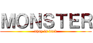 ＭＯＮＳＴＥＲ (dhay is back)