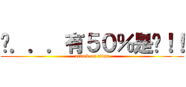 ㄟ．．．有５０％是喔！！ (attack on titan)