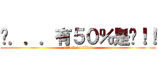ㄟ．．．有５０％是喔！！ (attack on titan)
