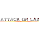 ＡＴＴＡＣＫ ＯＮ ＬＡＺＥＲ (attack on lazer)