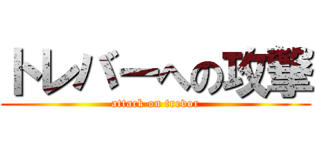 トレバーへの攻撃 (attack on trevor)