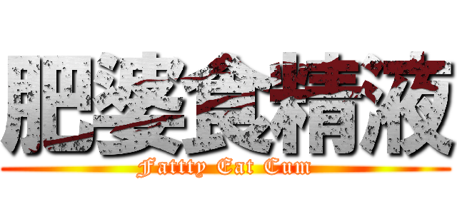 肥婆食精液 (Fattty Eat Cum)