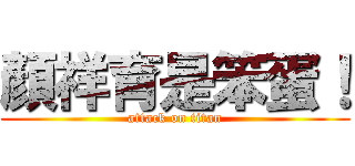 顏祥育是笨蛋！ (attack on titan)