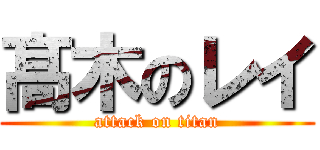 髙 木のレイ (attack on titan)