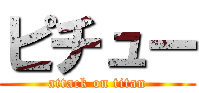 ピチュー (attack on titan)
