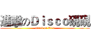 進擊のＤｉｓｃｏ硯硯 (attack on Alex)