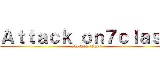 Ａｔｔａｃｋ ｏｎ７ｃｌａｓｓ (attack on 7class)