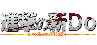 進撃の新Ｄｏ (attack on ShinDo)