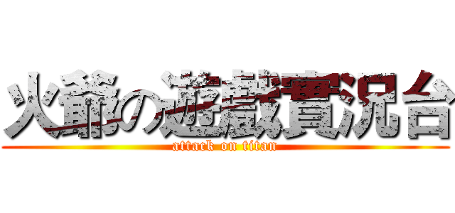火爺の遊戲實況台 (attack on titan)