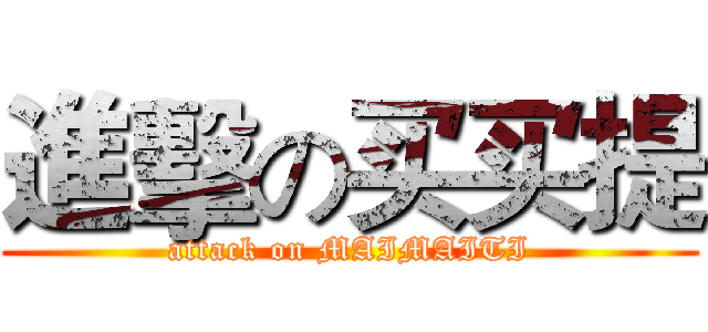 進擊の买买提 (attack on MAIMAITI)