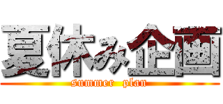 夏休み企画 (summer  plan)