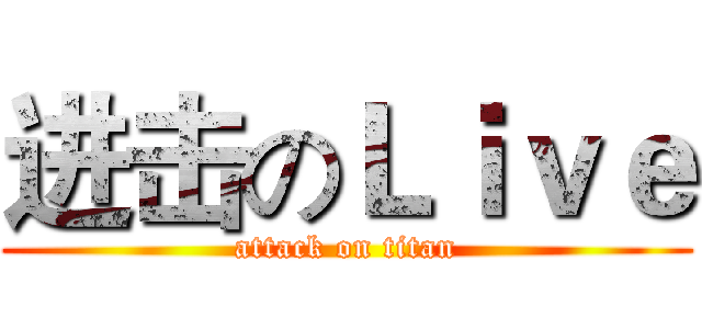 进击のＬｉｖｅ (attack on titan)