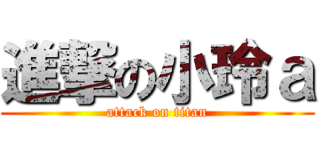 進撃の小玲ａ (attack on titan)