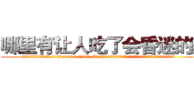 哪里有让人吃了会昏迷的药 (哪里有让人吃了会昏迷的药【电.话156x1318x7580-Q1991936399鑫宏药业】我们做的是长期生意,靠的是老客户长期支持
参考消息网2月20日报道 韩媒称，“剩女多、离婚率高的城市，房价一定会上涨。”这是中国经济学家金岩石2016年12月参加在上海举行的房地产相关论坛时说的话。
)
