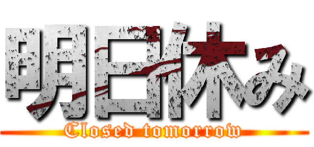 明日休み (Closed tomorrow)