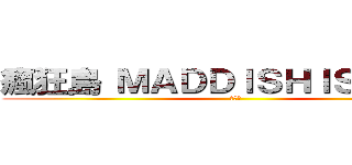 瘋狂島 ＭＡＤＤＩＳＨＩＳＬＡＮＤ (瘋狂島)