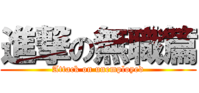 進撃の無職篇 (Attack on unemployed)