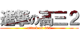 進撃の高三２ (attack on 302)
