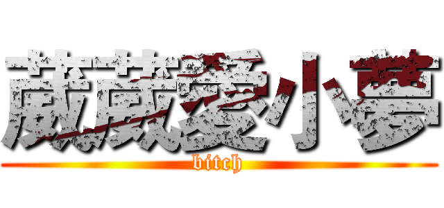 葳葳愛小夢 (bitch)